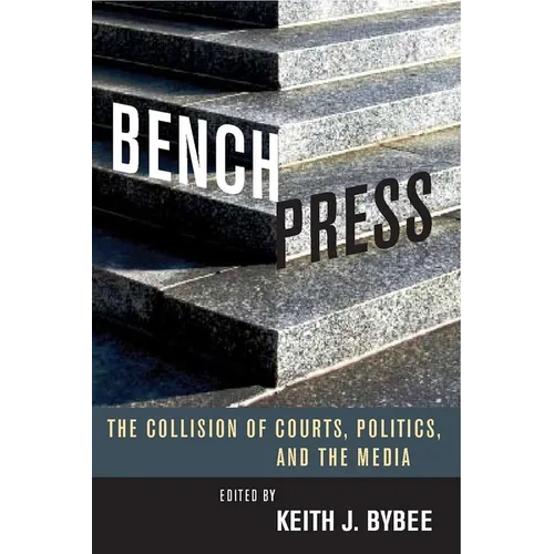 Bench Press: The Collision of Courts, Politics, and the Media