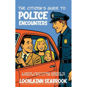 The Citizen's Guide to Police Encounters: A Concise Constitutional Handbook on Interacting with U.S. Law Enforcement - Paperback