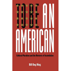 To Be an American: Cultural Pluralism and the Rhetoric of Assimilation - Hardcover