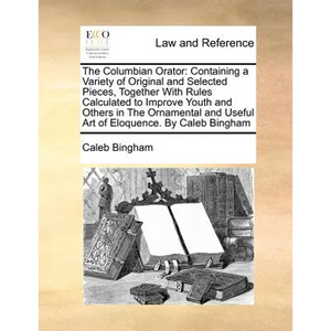 The Columbian Orator: Containing a Variety of Original and Selected Pieces, Together With Rules Calculated to Improve Youth and Others in The Ornament - Paperback