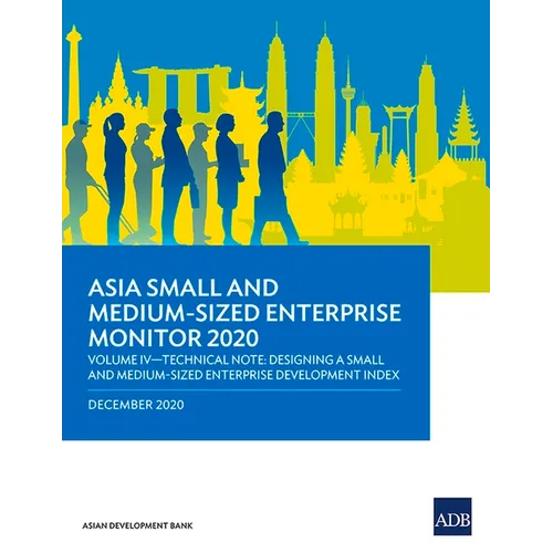 Asia Small and Medium-Sized Enterprise Monitor 2020 - Volume IV: Technical Note - Designing a Small and Medium-Sized Enterprise Development Index