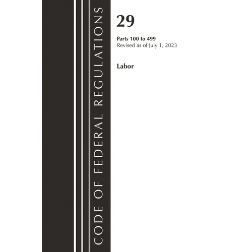 Code of Federal Regulations, Title 29 Labor100-499, Revised as of July 1, 2023