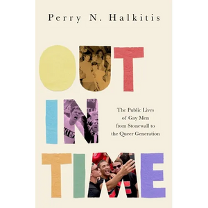 Out in Time: The Public Lives of Gay Men from Stonewall to the Queer Generation - Hardcover
