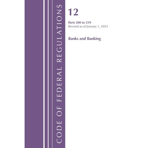 Code of Federal Regulations, Title 12 Banks and Banking 200-219, Revised as of January 1, 2025 - Paperback