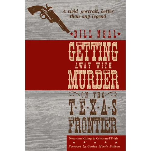 Getting Away with Murder on the Texas Frontier: Notorious Killings and Celebrated Trials