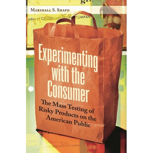 Experimenting with the Consumer: The Mass Testing of Risky Products on the American Public - Hardcover