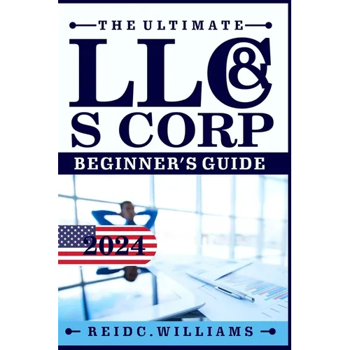 The Ultimate LLC and Scorporation Beginner's Guide [2-In-1 Book]: The most Updated Guide on How to Form, Manage, Grow your LLC & S-Corp and Save on Ta
