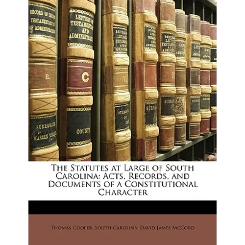 The Statutes at Large of South Carolina: Acts, Records, and Documents of a Constitutional Character