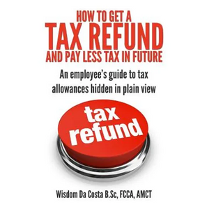 How to get a tax refund and pay less tax in future: An employee's guide to tax allowances hidden in plain view - Paperback