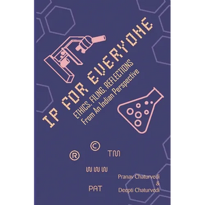 IP for EVERYONE: Ethics, Filing, Reflections From An Indian Perspective - Paperback