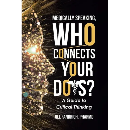 Medically Speaking, Who Connects Your Dots?: A Guide to Critical Thinking
