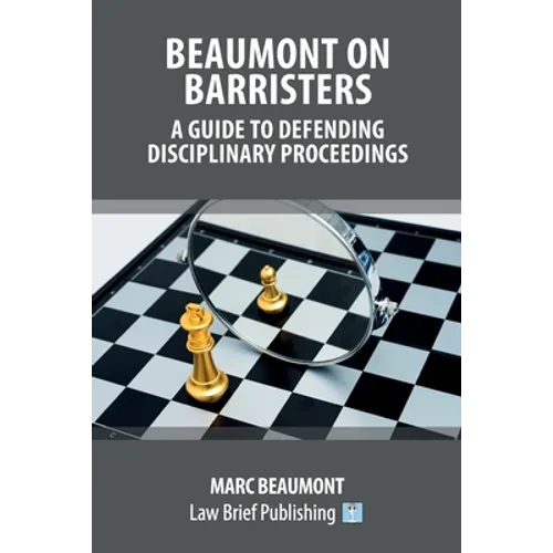 Beaumont on Barristers - A Guide to Defending Disciplinary Proceedings