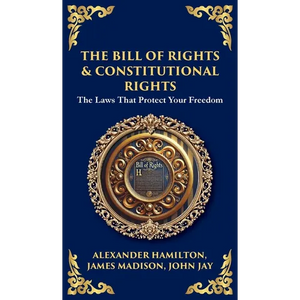 The Bill of Rights & Constitutional Amendments: The Laws That Protect Your Freedom (Deluxe Hardbound Edition) - Hardcover