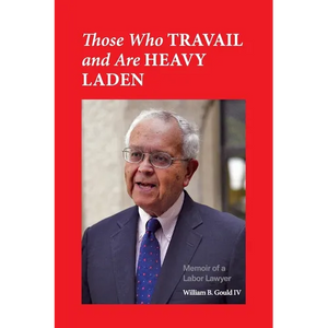 Those Who Travail and Are Heavy Laden: Memoir of a Labor Lawyer - Paperback