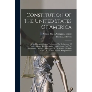 Constitution Of The United States Of America: With The Amendments Thereto: ... The Declaration Of Independence, The Articles Of Confederation, And The - Paperback