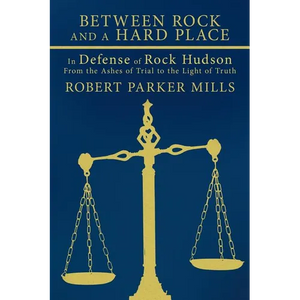 Between Rock and a Hard Place: In Defense of Rock Hudson: From the Ashes of Trial to the Light of Truth - Paperback