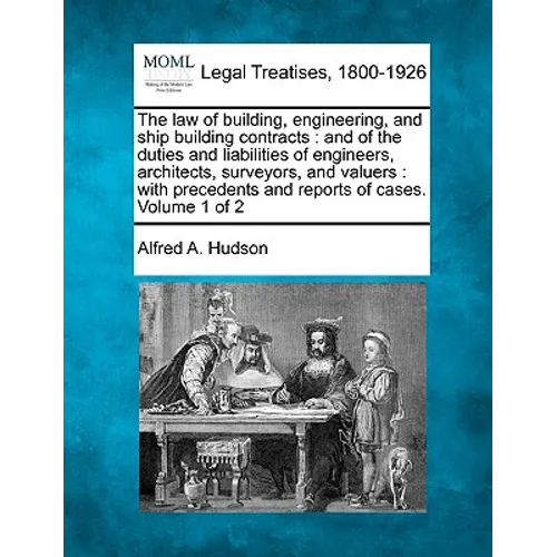 The law of building, engineering, and ship building contracts: and of the duties and liabilities of engineers, architects, surveyors, and valuers: wit