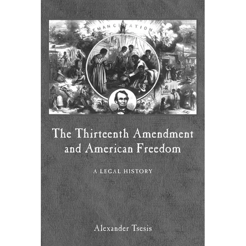 The Thirteenth Amendment and American Freedom: A Legal History