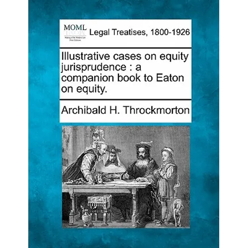 Illustrative cases on equity jurisprudence: a companion book to Eaton on equity.