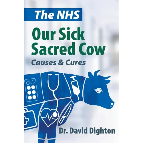 The NHS. Our Sick Sacred Cow: Causes and Cures