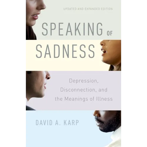 Speaking of Sadness: Depression, Disconnection, and the Meanings of Illness, Updated and Expanded Edition