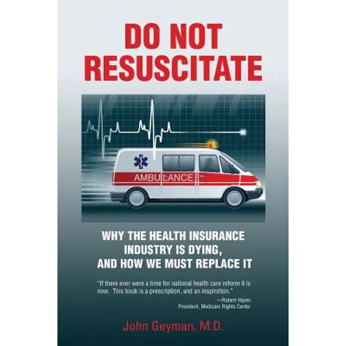 Do Not Resuscitate: Why the Health Industry is Dying, and How We Must Replace It
