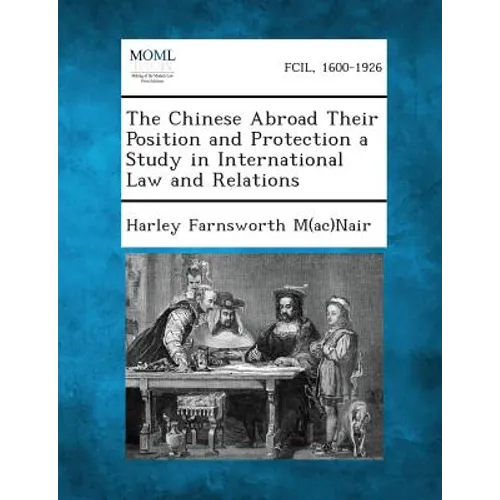 The Chinese Abroad Their Position and Protection a Study in International Law and Relations