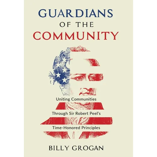 Guardians of the Community: Uniting Communities Through Sir Robert Peel's Time-Honored Principles