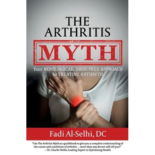 The Arthritis Myth: Your Nonsurgical, Drug-Free Approach to Treating Arthritis