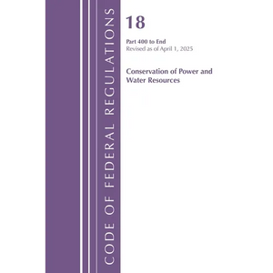 Code of Federal Regulations, Title 18 Conservation of Power and Water Resources 400 - End, Revised as of April 1, 2025 - Paperback