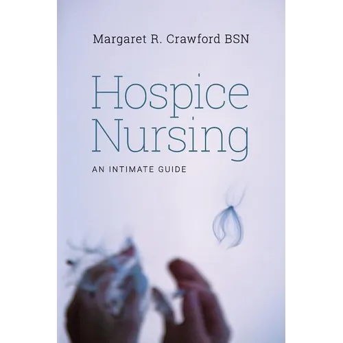 Hospice Nursing: An Intimate Guide