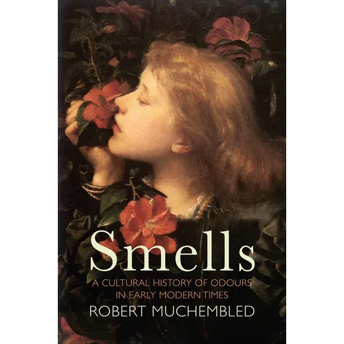Smells: A Cultural History of Odours in Early Modern Times