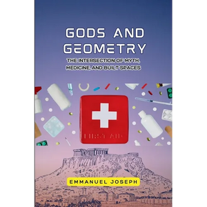 gods and Geometry, The Intersection of Myth, Medicine, and Built Spaces - Paperback