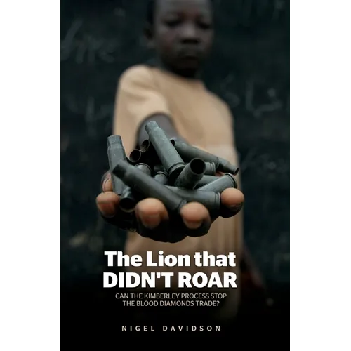 The Lion that Didn't Roar: Can the Kimberley Process Stop the Blood Diamonds Trade?