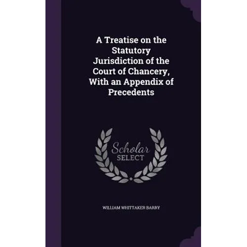 A Treatise on the Statutory Jurisdiction of the Court of Chancery, With an Appendix of Precedents
