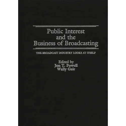 Public Interest and the Business of Broadcasting: The Broadcast Industry Looks at Itself