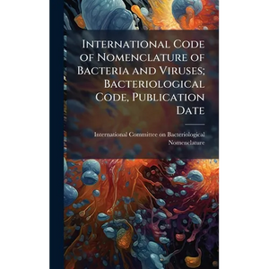 International Code of Nomenclature of Bacteria and Viruses; Bacteriological Code, Publication Date - Hardcover