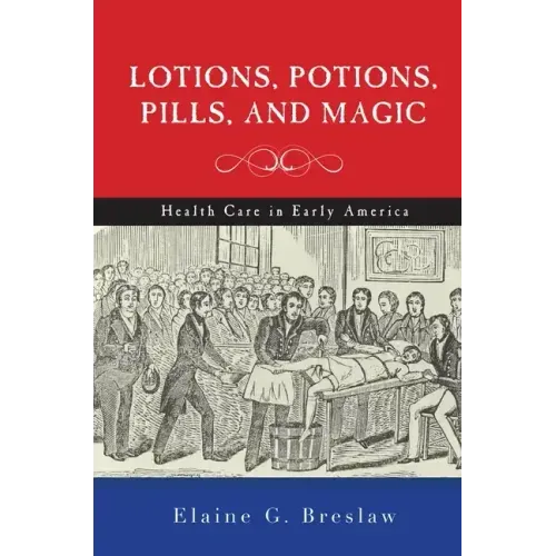 Lotions, Potions, Pills, and Magic: Health Care in Early America