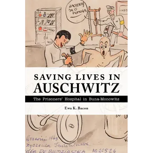Saving Lives in Auschwitz: The Prisoners' Hospital in Buna-Monowitz