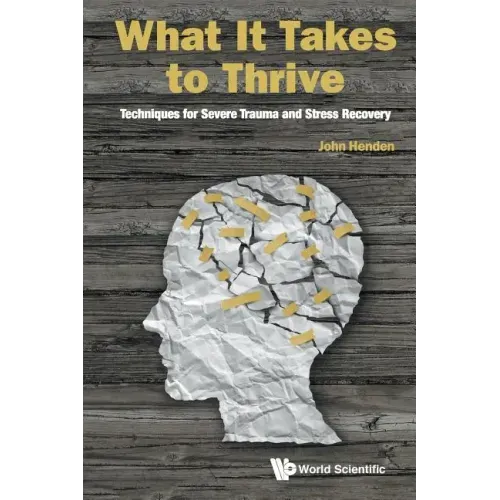 What It Takes to Thrive: Techniques for Severe Trauma and Stress Recovery