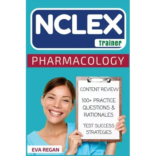 NCLEX: Pharmacology: The NCLEX Trainer: Content Review, 100+ Specific Practice Questions & Rationales, and Strategies for Test Success