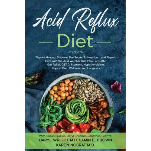 Acid Reflux Diet: Thyroid Healing: Discover The Secret To Heartburn and Thyroid Cure with the Acid Watcher Diet Plan For Better Gut Relief, GERD, Stom