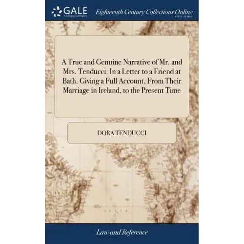 A True and Genuine Narrative of Mr. and Mrs. Tenducci. In a Letter to a Friend at Bath. Giving a Full Account, From Their Marriage in Ireland, to the