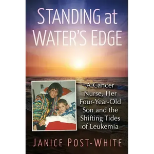 Standing at Water's Edge: A Cancer Nurse, Her Four-Year-Old Son and the Shifting Tides of Leukemia - Paperback