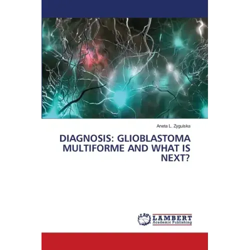 Diagnosis: Glioblastoma Multiforme and What Is Next?