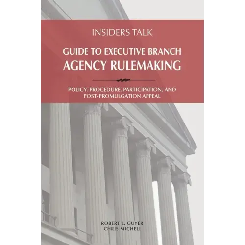 Insiders Talk: Guide to Executive Branch Agency Rulemaking: Policy, Procedure, Participation, and Post-Promulgation Appeal