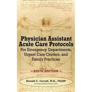 Physician Assistant Acute Care Protocols - SIXTH EDITION: For Emergency Departments, Urgent Care Centers, and Family Practices - Hardcover