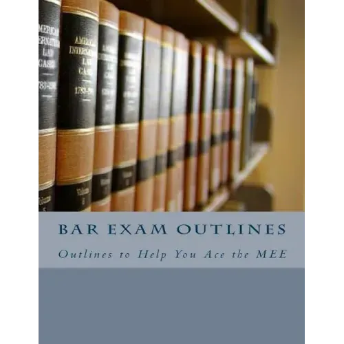 Bar Exam Outlines: Outlines to Help You Ace the MEE