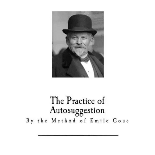 The Practice of Autosuggestion: By the Method of Emile Coue