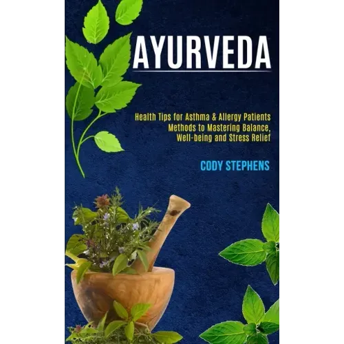 Ayurveda: Health Tips for Asthma & Allergy Patients (Methods to Mastering Balance, Well-being and Stress Relief)